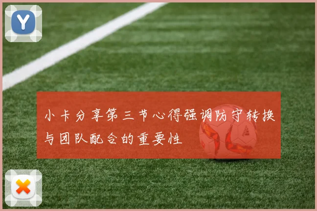 小卡分享第三节心得强调防守转换与团队配合的重要性